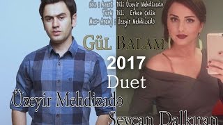 Uzeyir Mehdizade & Sevcan Dalkiran - Ay Balam Gul Balam 2017 ( Duet ) Yaxsi olar