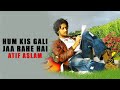 Hum Kis Gali Jaa Rahe Hai | Atif Aslam | Doorie | 2006