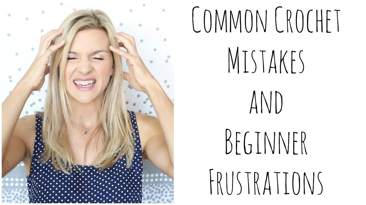 Common Crochet Mistakes and Beginner Frustrations - YouTube