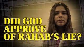 Did God Approve Of Rahabs Lie? Is The Bible Contradictory?