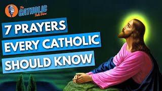 7 Prayers Every Catholic Should Know | The Catholic Talk Show