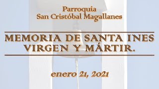 Memoria de Santa Ines, virgen y mártir- Jueves Enero 21, 2021.