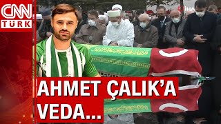 Futbolcu Ahmet Çalık son yolculuğuna böyle uğurlandı!
