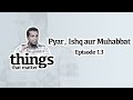 Pyar Ishq aur Mohabbat || Things that Matter || Episode 13