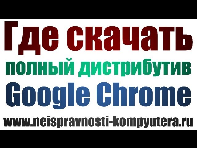 Google chrome скачать полный дистрибутив