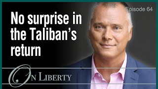 On Liberty EP64 What does the return of the Taliban mean for Afghanistan & The World