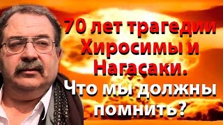 70 лет трагедии Хиросимы и Нагасаки. Что мы должны помнить?