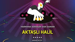 Harmana Serdiler Sarı Samanı - AKTAŞLI HALİL Oyun Havası