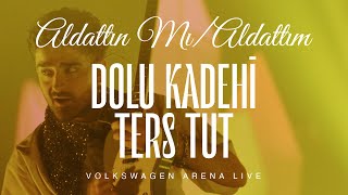 Dolu Kadehi Ters Tut - Aldattım / Aldattın Mı (Live @Volkswagen Arena)