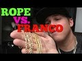 ROPE VS. FRANCO CHAIN!