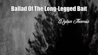 Watch Dylan Thomas Ballad Of The Longlegged Bait video