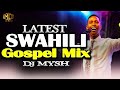 LATEST SWAHILI GOSPEL MIX 2024 | DJ MYSH | Israel Mbonyi | Nina Siri | Nitaamini ,Rose Muhando,jambo