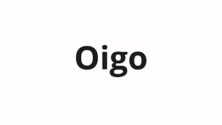 Oigo Nasıl Telaffuz Edilir
