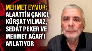 Mehmet Eymür: Alaattin Çakıcı, Kürşat Yılmaz, Sedat Peker ve Mehmet Ağar'ı anlat