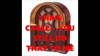 Watch Chris Cagle You Still Do That To Me video