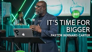 It's Time for bigger | Pastor Bernard Carter