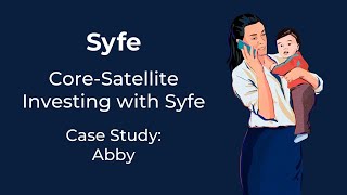 Core-Satellite Investing, The Syfe Way Case Study Abby