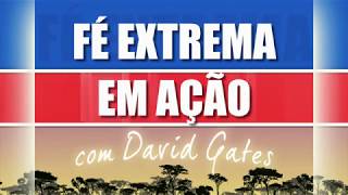 Fé Extrema em Ação - David Gates