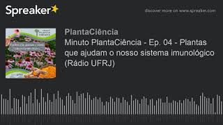 Minuto PlantaCiência - Ep. 04 - Plantas que ajudam o nosso sistema imunológico (Rádio UFRJ)