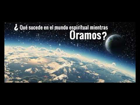 Que sucede en el mundo espiritual mientras oramos - Dr Fernando Orihuela