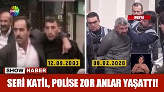 Seri katil polise zor anlar yaşattı!