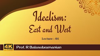 Idealism: East and West by Prof. R Balasubramanian-Session 04 of 16