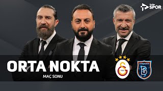Galatasaray 2-0 Başakşehir | Orta Nokta - Erkut Öztürk & Tümer Metin & Erman Özg