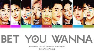 How Would Exo Sing Blackpink Bet You Wanna Male Version - Lyrics Color Coded