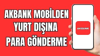 Akbank Yurt Dışına Para Gönderme - Yurt Dışına Para Nasıl Gönderilir