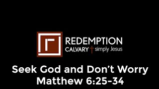 Seek God and Don't Worry - Matthew 6:25-34