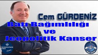 Batı Bağımlılığı Ve Jeopolitik Kanser - Cem Gürdeni̇z