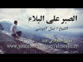 الصبر على البلاء من اجمل ماقال الشيخ نبيل العوضي رائع جداً mp4