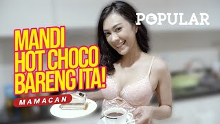 Mandi Hot Choco Bareng Ita! MAMACAN | ITA RAHMA | Popular Magazine Indonesia