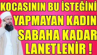 KOCASININ BU İSTEĞİNİ YERİNE GETİRMEYEN KADIN LANETLENİR ! Hüseyin ÇEVİK