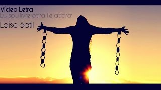 EU SOU LIVRE PARA TE ADORAR - LAISE SATIL (VídeoLETRA)