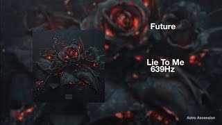 Future - Lie To Me [639Hz Heal Interpersonal Relationships]