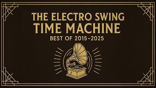 The Electro Swing Time Machine Best Of 20152025