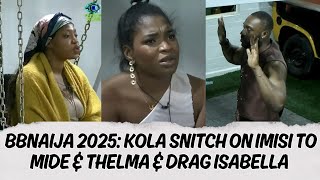 Kola Snitch On Imisi To Mide & Thelma & Drag Isabella. Bbnaija 2025