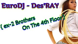 Eurodj - Des'ray ( Ex-2 Brothers On The 4Th Floor )