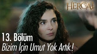 Bizim için umut yok artık! - Hercai 13. Bölüm