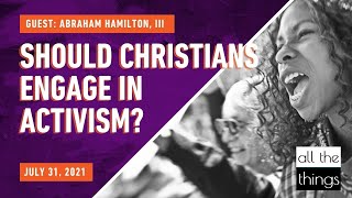 ATT#102 Should Christians Engage in Activism? || 7/31/2021
