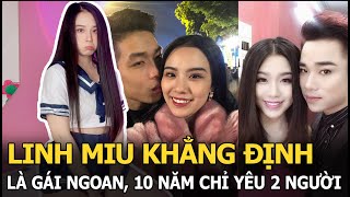 Linh Miu khẳng định là gái ngoan, 10 năm chỉ yêu 2 người, yêu ai cũng qua nhà ở 