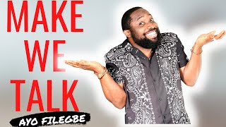 Make We Talk | Ayo Filegbe
