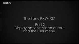 PXW-FS7 Official Tutorial Video #2 "Display options, video output and user menu"| Sony Professional