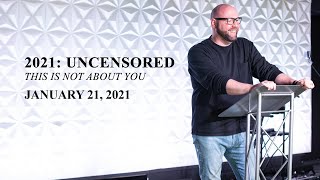 2021 Uncensored: This Is Not All About You | Pastor Jeff Pearce