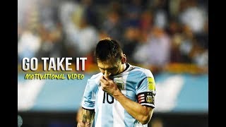 Lionel Messi Argentina - Go Take It Motivational Video 2018 Hd