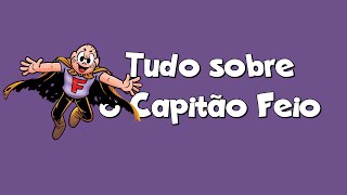 Tudo sobre o Capitão Feio