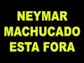 Machucado Neymar esta fora da Copa do Mundo-FORÇANEYMAR