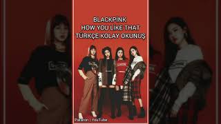 BLACKPİNK- HOW YOU LİKE THAT / Türkçe Kolay Okunuşu