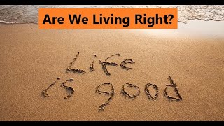 ARE YOU LIVING THE LIFE WRONG? LEARN THE BEST WAY TO LIVE ( Read Description).